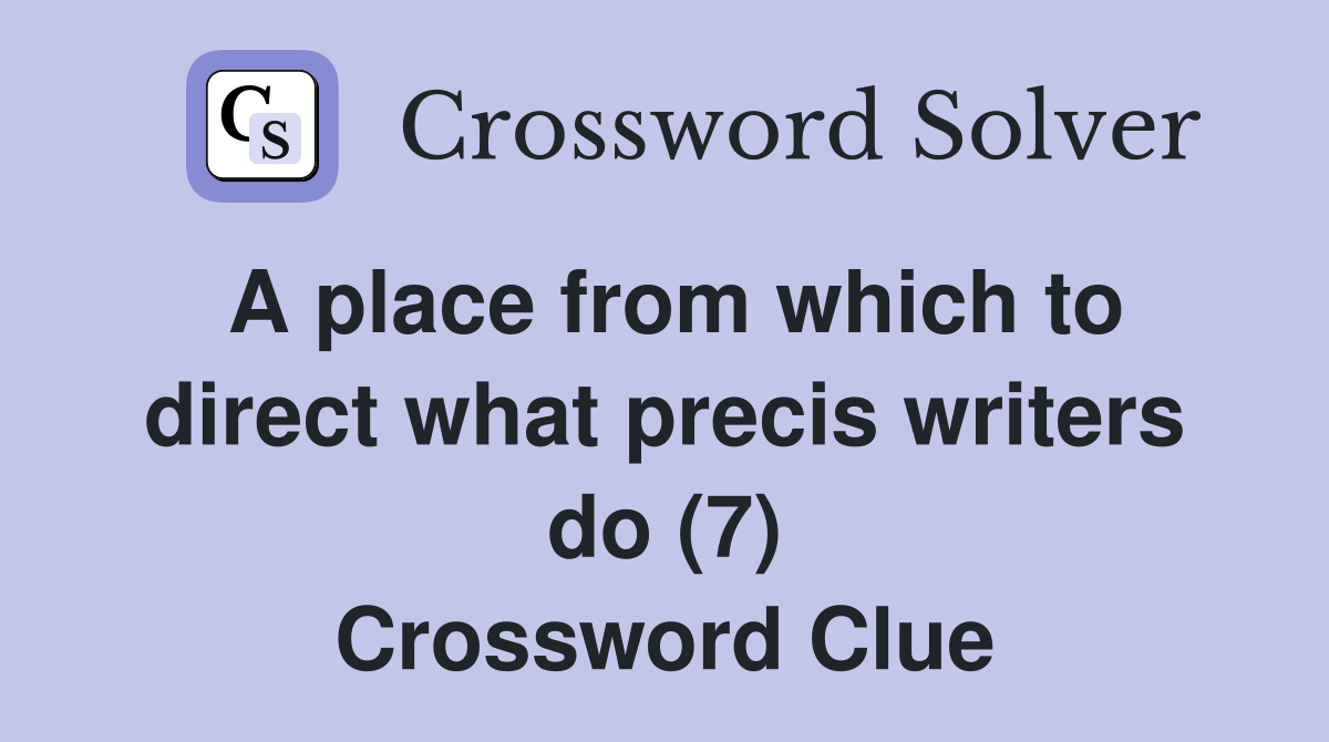 A place from which to direct what precis writers do (7) Crossword